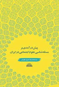 کتاب پیش درآمدی بر مساله شناسی علوم اجتماعی در ایران اثر سید محمدرضا امیری طهرانی