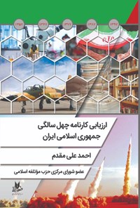کتاب ارزیابی کارنامه چهل سالگی جمهوری اسلامی ایران اثر احمدعلی مقدم
